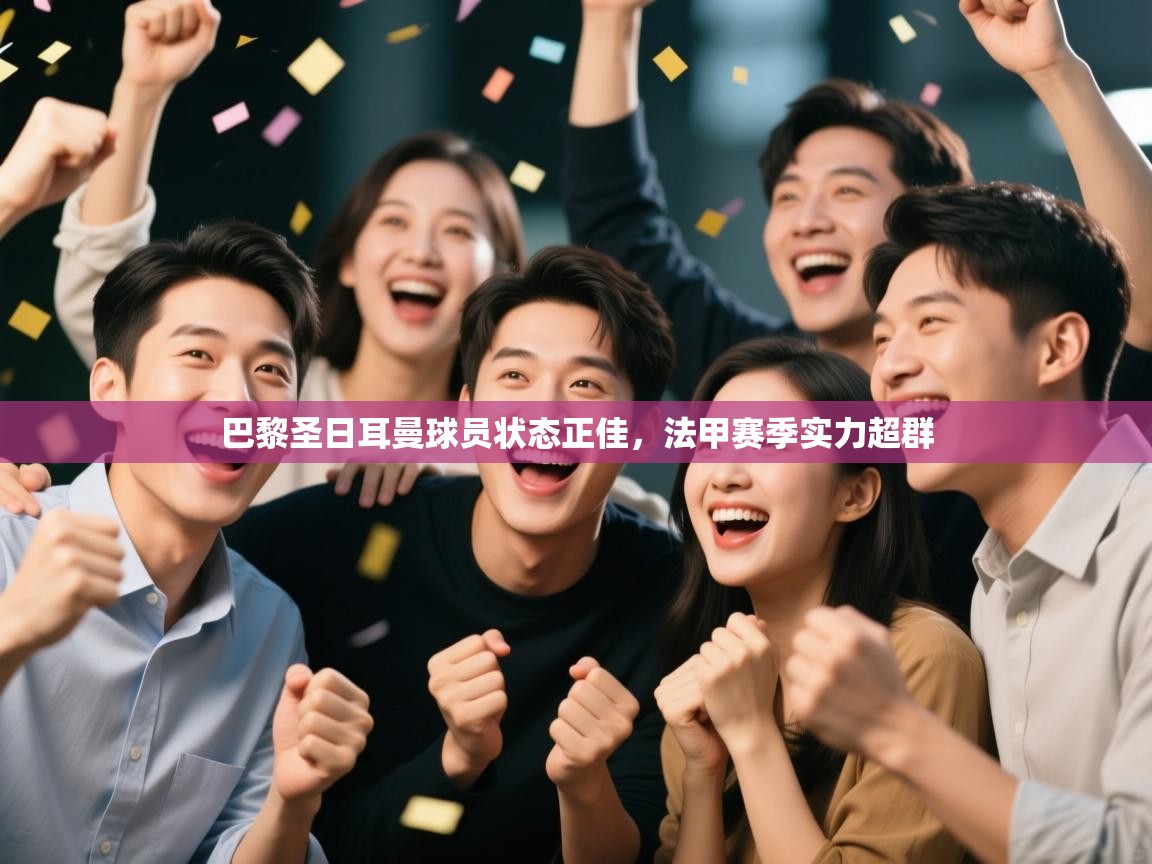 巴黎圣日耳曼球员状态正佳，法甲赛季实力超群  第2张