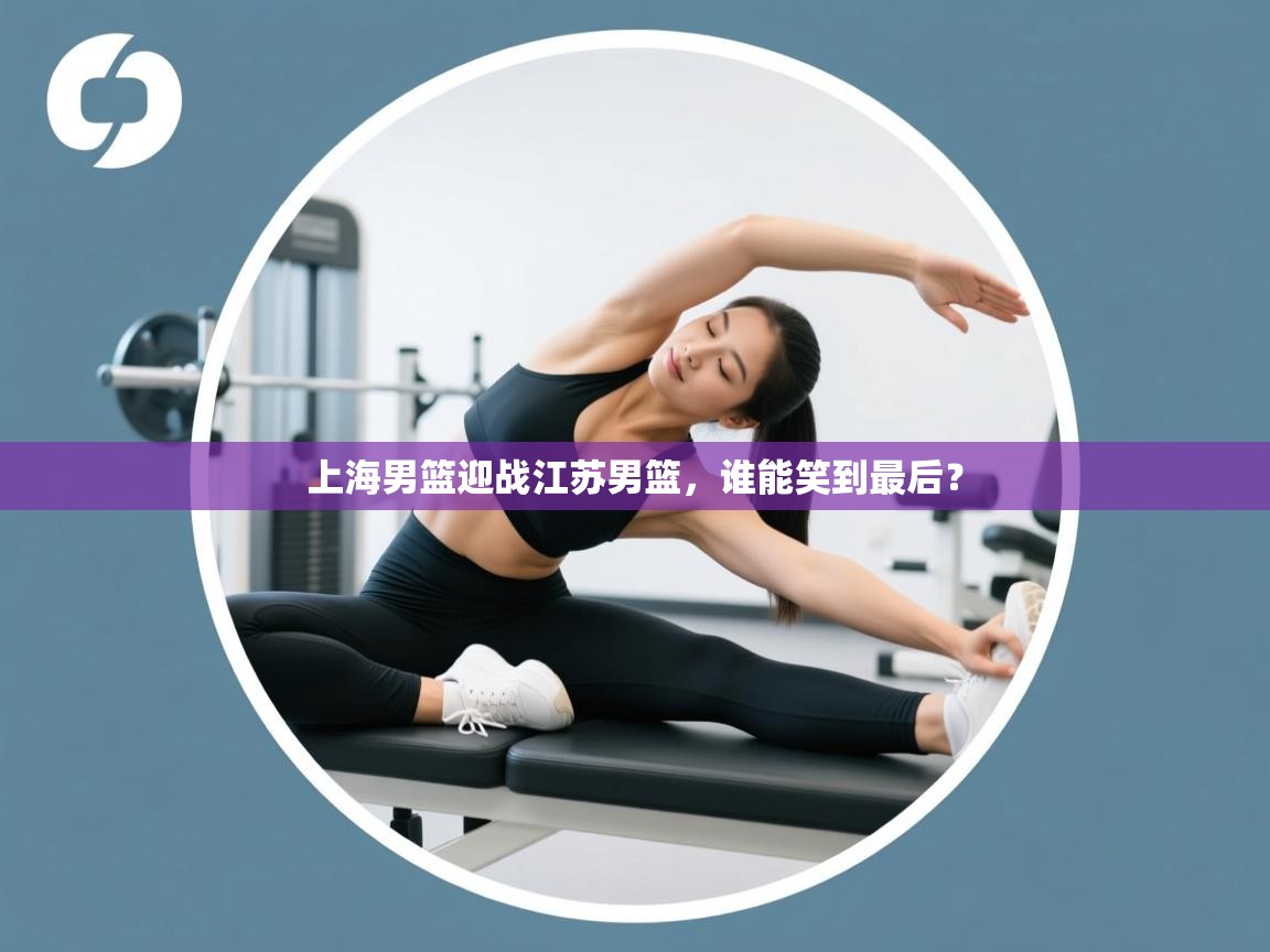 上海男篮迎战江苏男篮，谁能笑到最后？  第1张