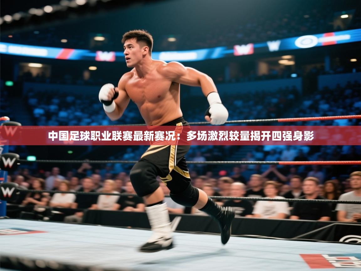 中国足球职业联赛最新赛况：多场激烈较量揭开四强身影  第2张