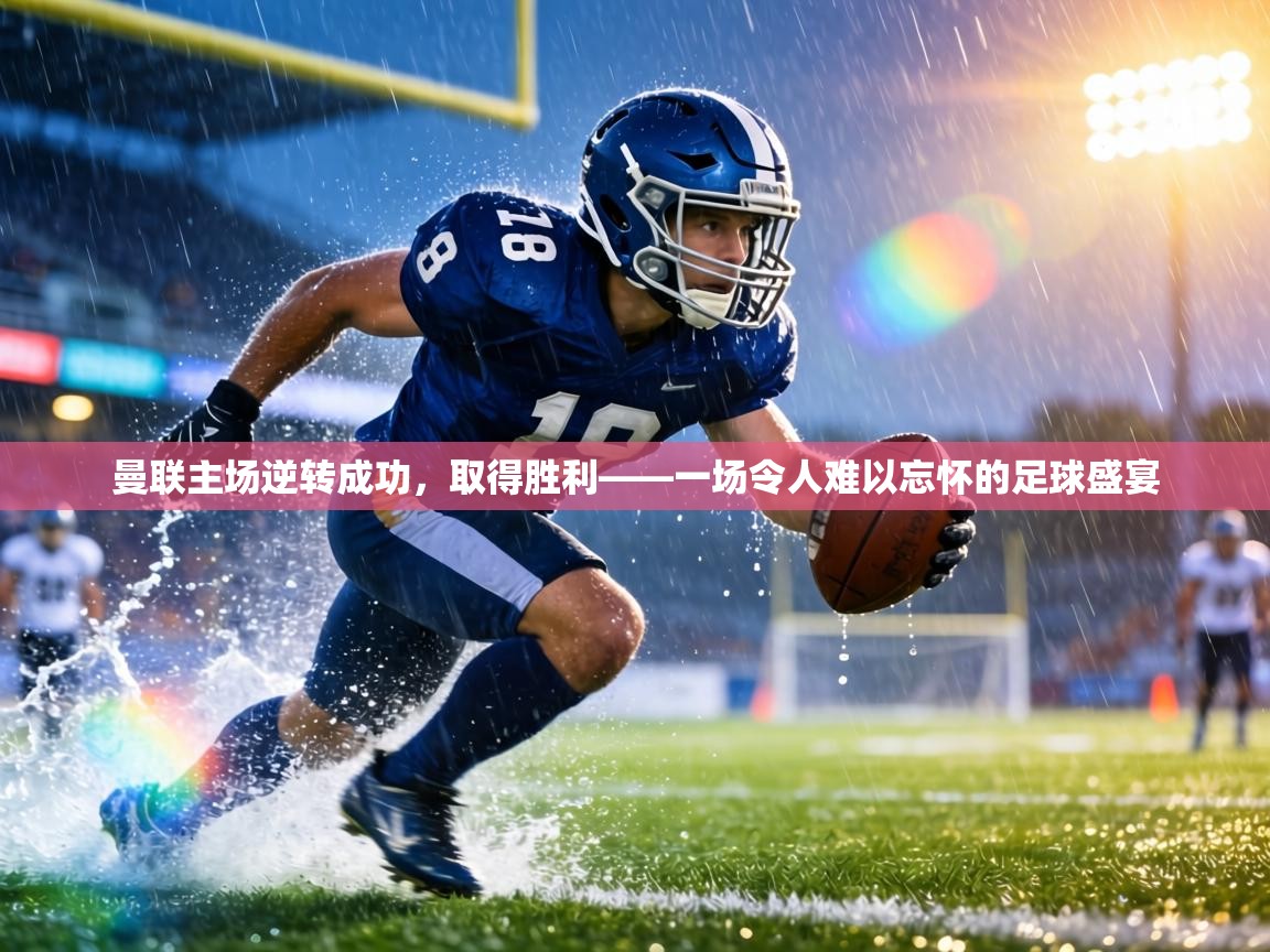 曼联主场逆转成功，取得胜利——一场令人难以忘怀的足球盛宴  第2张