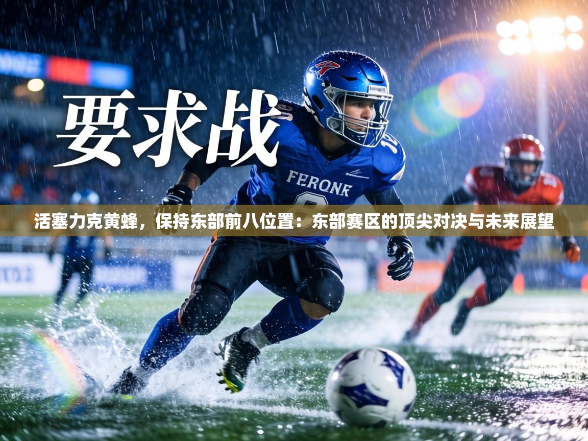 活塞力克黄蜂,保持东部前八位置:东部赛区的顶尖对决与未来展望 第2张